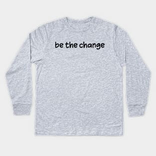 Be the Change Kids Long Sleeve T-Shirt